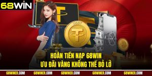 Hoàn tiền nạp 68win - Ưu đãi vàng không thể bỏ lỡ
