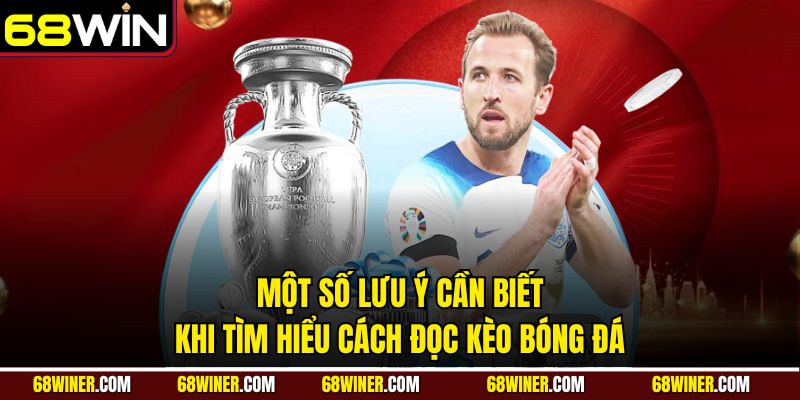 Một số lưu ý cần biết khi tìm hiểu cách đọc kèo bóng đá